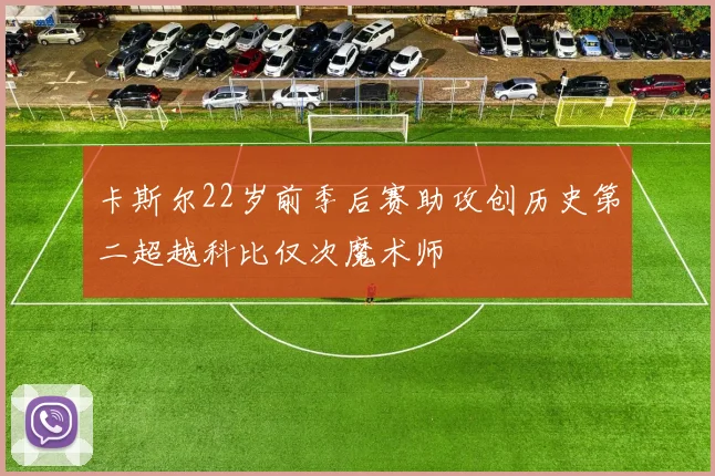 卡斯尔22岁前季后赛助攻创历史第二超越科比仅次魔术师