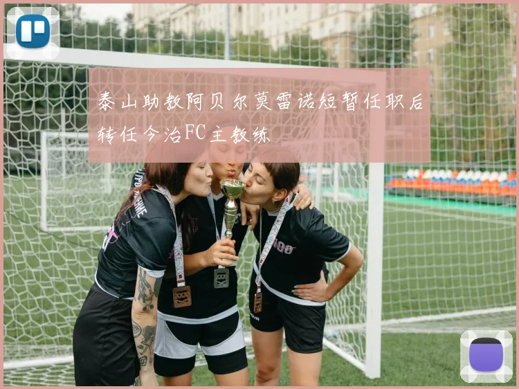 泰山助教阿贝尔莫雷诺短暂任职后转任今治FC主教练