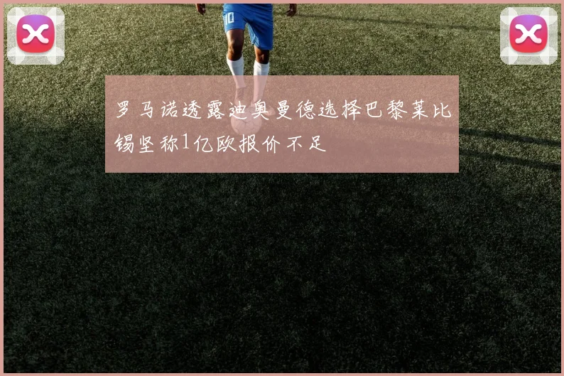 罗马诺透露迪奥曼德选择巴黎莱比锡坚称1亿欧报价不足