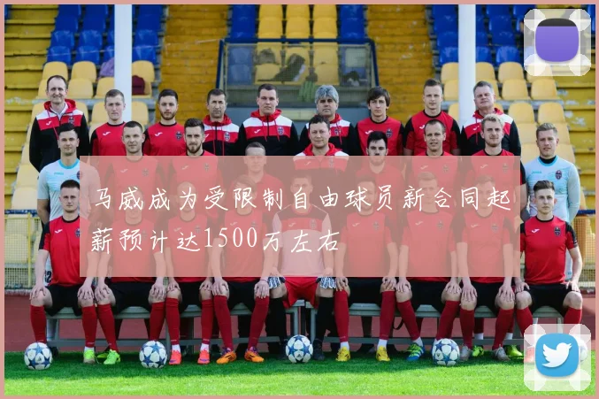 马威成为受限制自由球员新合同起薪预计达1500万左右