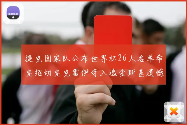 捷克国家队公布世界杯26人名单希克绍切克克雷伊奇入选金斯基遗憾落选